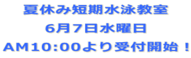夏休み短期水泳教室 6月7日水曜日 AM10:00より受付開始!